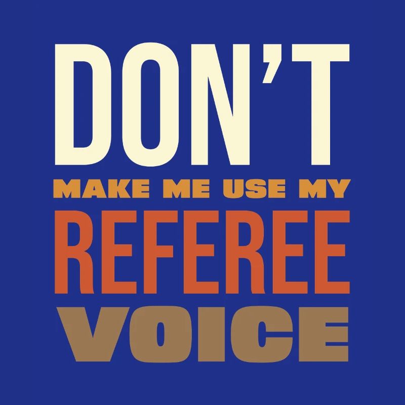 Ne me force pas à utiliser ma voix d’arbitre