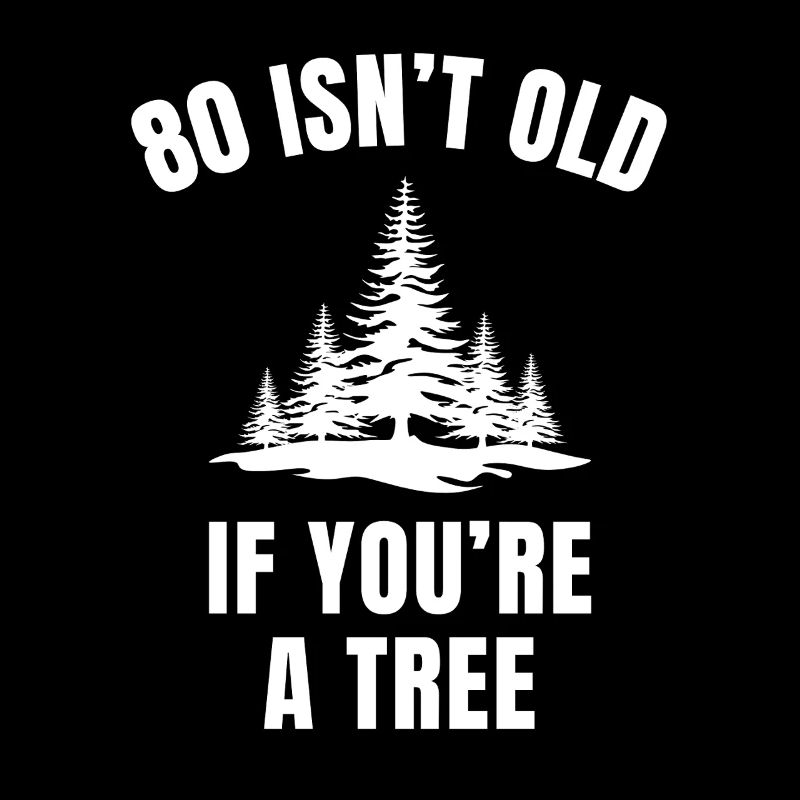 80 ist nicht alt, wenn du ein Baum bist lustiger 80. Geburtstag