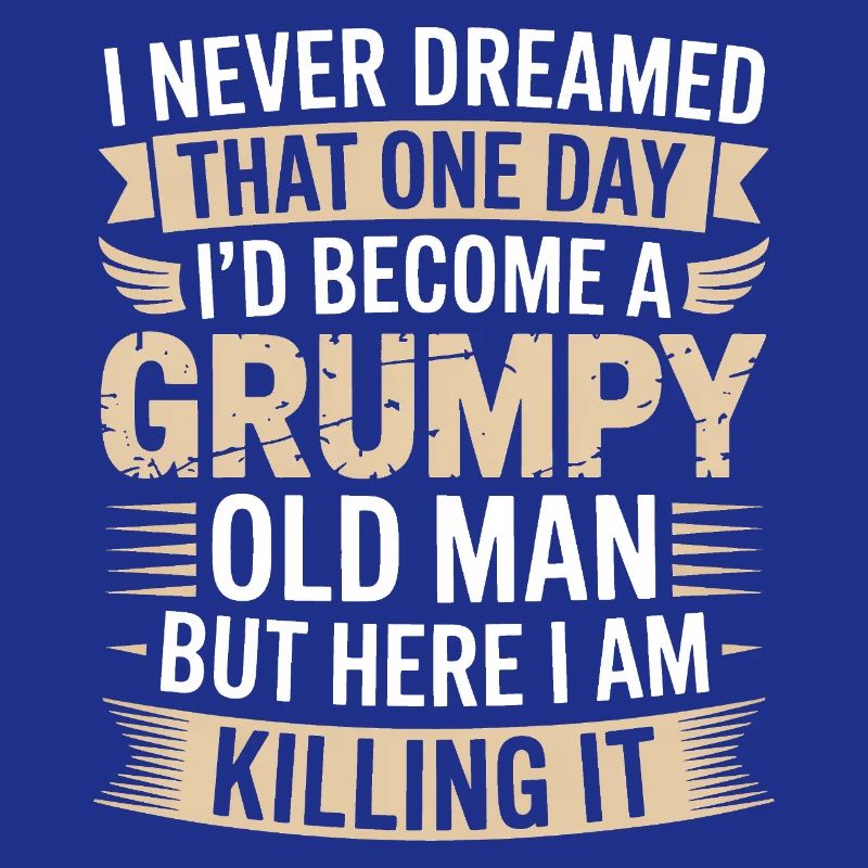 Grumpy Old Man Killing It