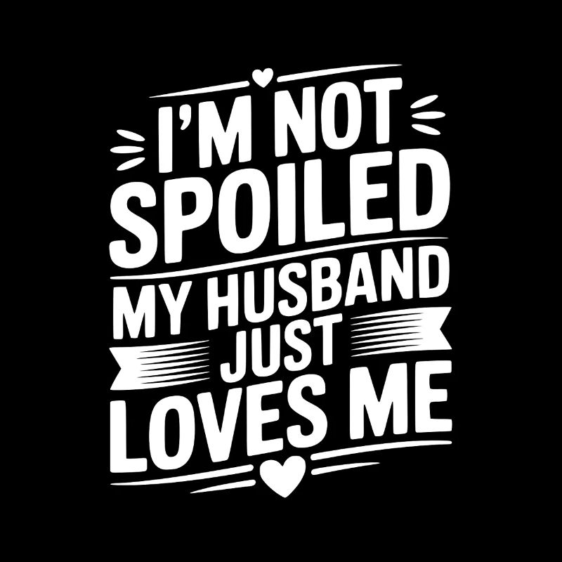 I'm Not Spoiled My Husband Just Loves Me