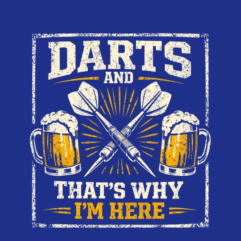 Darts and Beer That's Why I'm Here