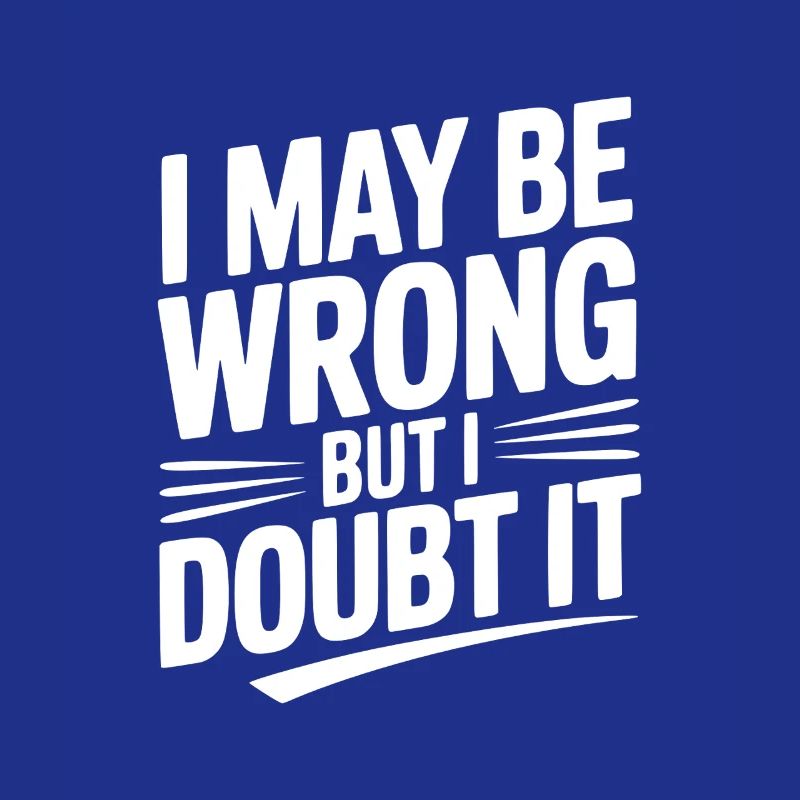 I May Be Wrong but I Doubt It