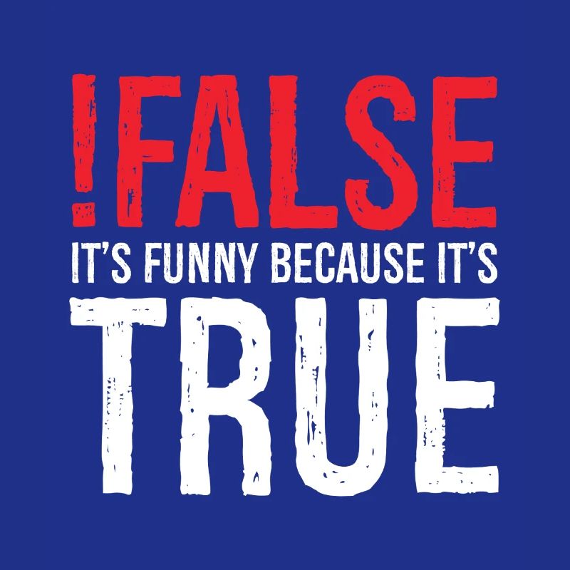 false it's funny because true