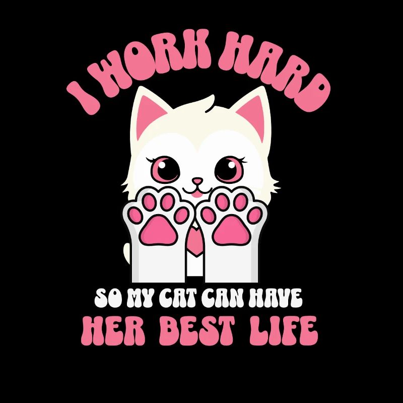 I Work Hard so My cat can Have a Better Life