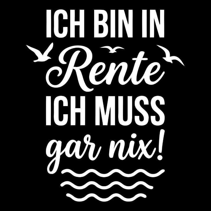Ich bin in Rente ich muss gar nix Renten Sprüche