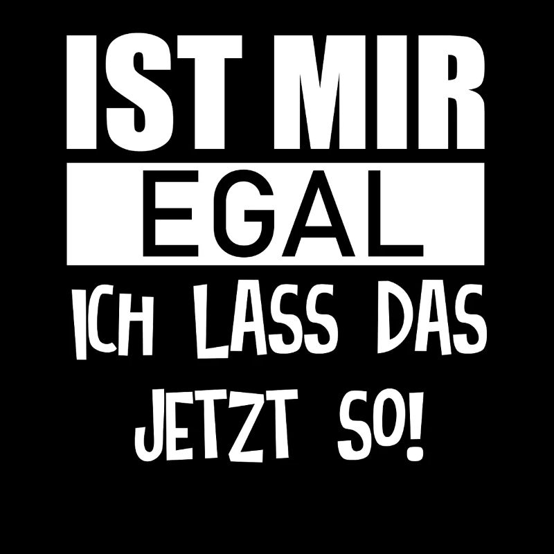 Ist mir Egal ich lass das so lustige Sprüche