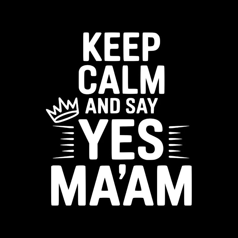 Keep Calm and Say Yes Ma'am