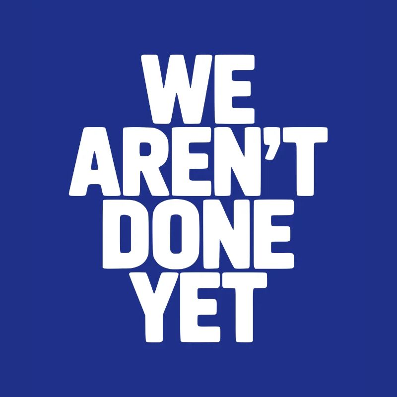 We Aren't Done Yet