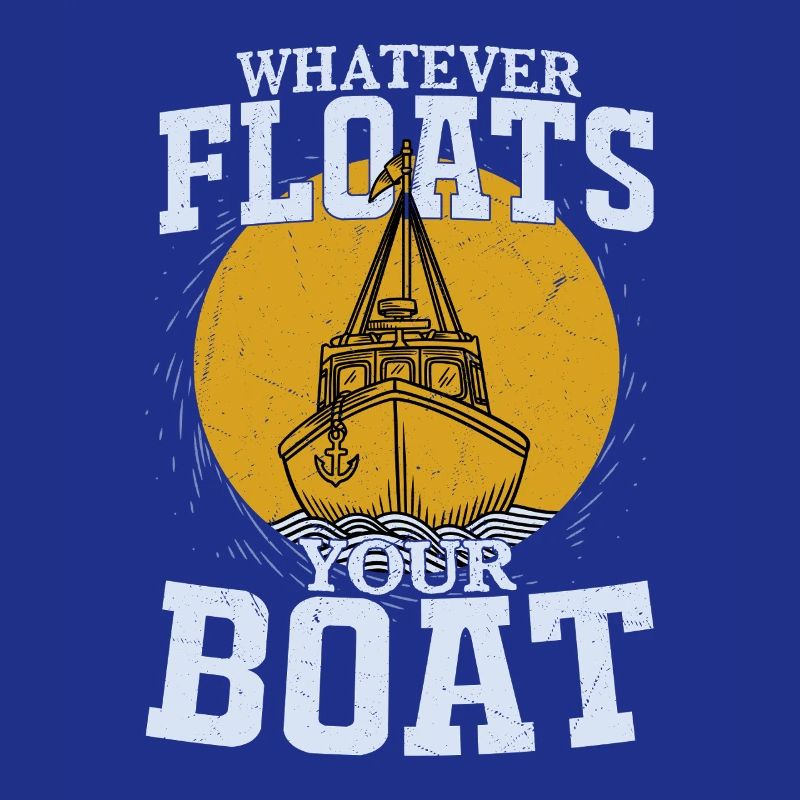 Whatever Floats Your Boat Sailor Sail Captain