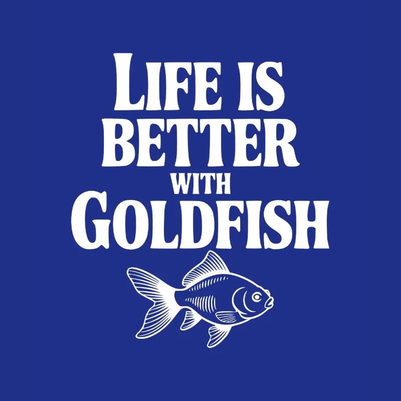 Life is Better with Goldfish