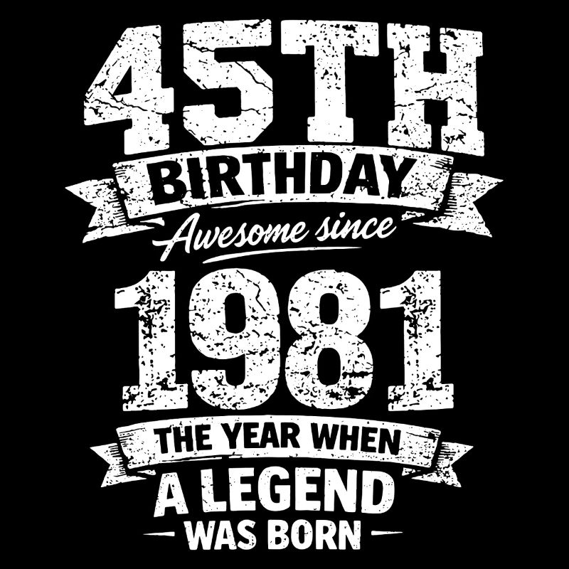 45th Birthday Awesome Since 1981 Legend Born D