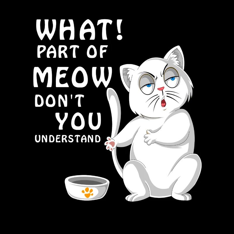Welchen Teil von Meow verstehst du nicht Katzenfutter