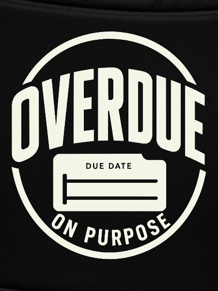 Overdue on purpose