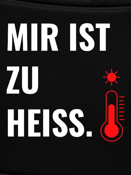 Mir ist zu heiß.