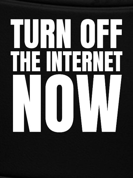 Turn Off The Internet Now