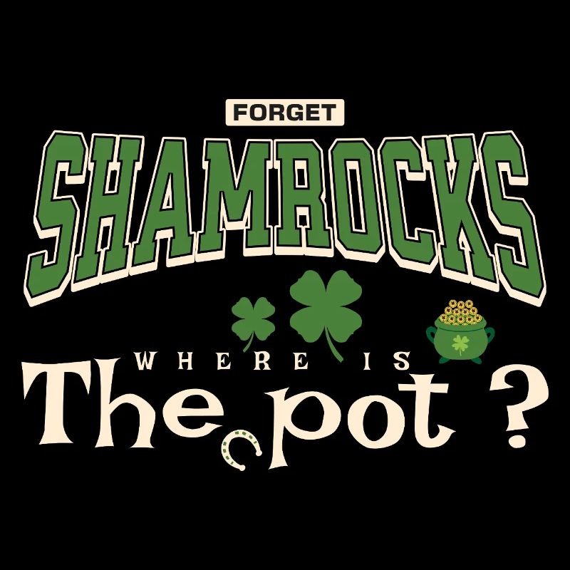 Forget Shamrocks Where's The Pot Fun Irish Holiday