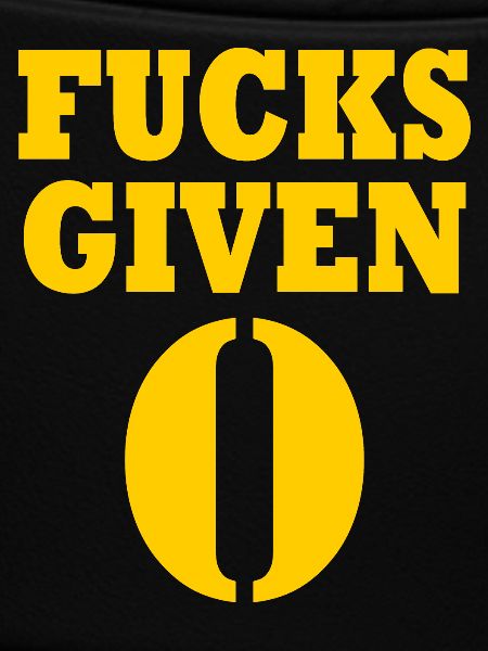 Zero fucks given