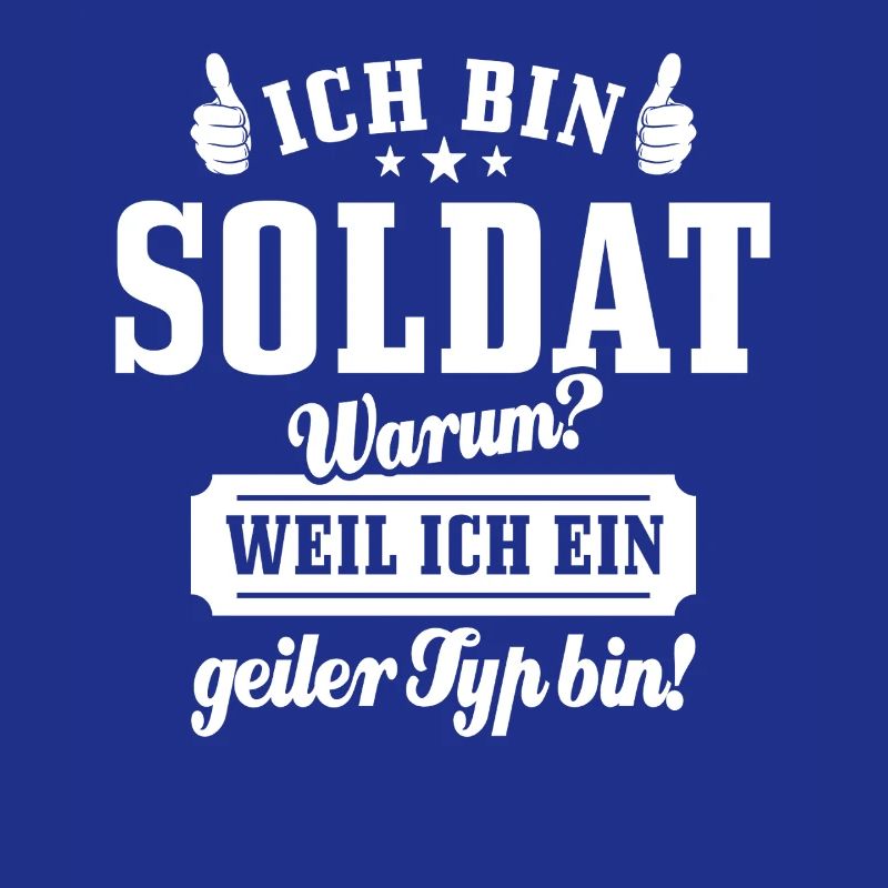 Ich bin Soldat weil ich ein geiler Typ bin