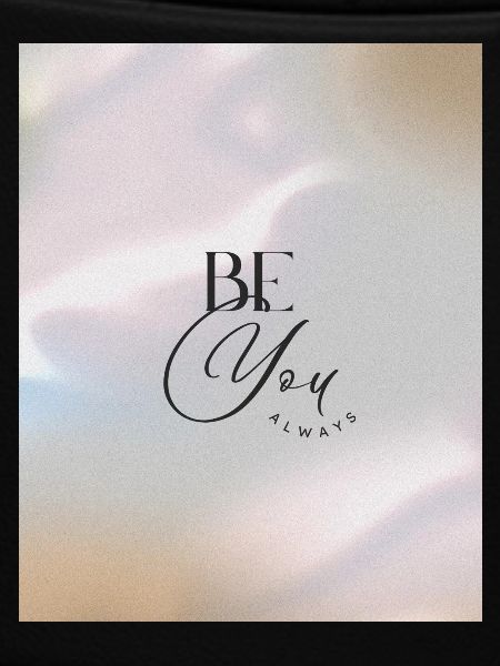 BE YOU ALWAYS