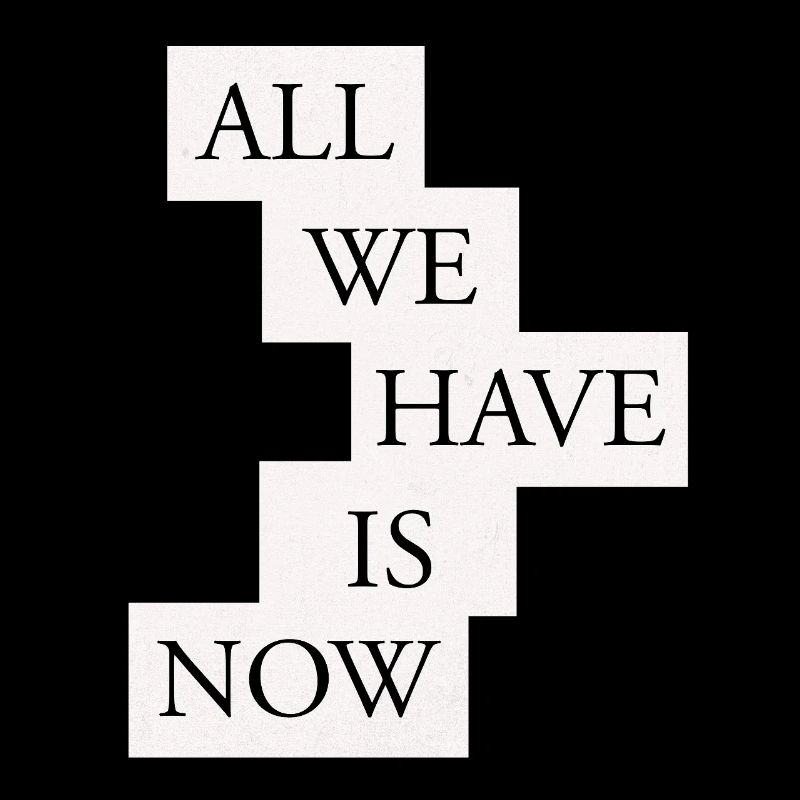 All we have is now - Black/White