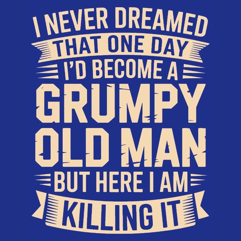 Grumpy Old Man Killing It