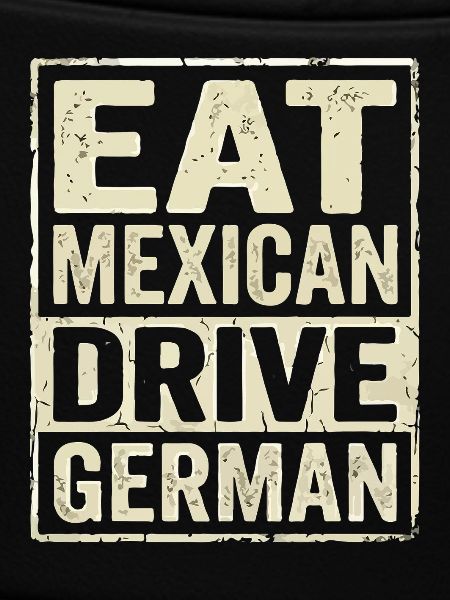Eat Mexican Drive German