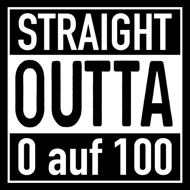 Straight OUTTA 0 auf 100