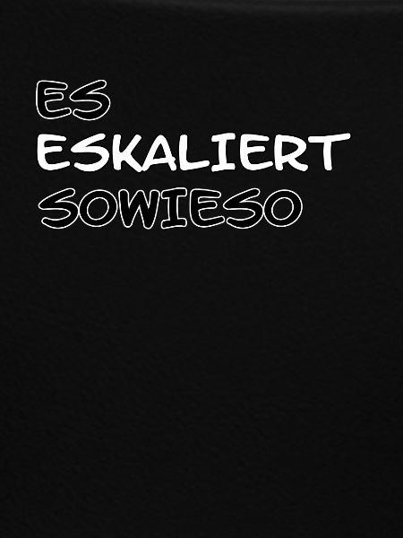 Es Eskaliert Sowieso...