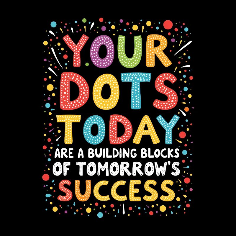 DOT DAY: YOUR DOTS TODAY ARE THE BUILDING BLOCKS