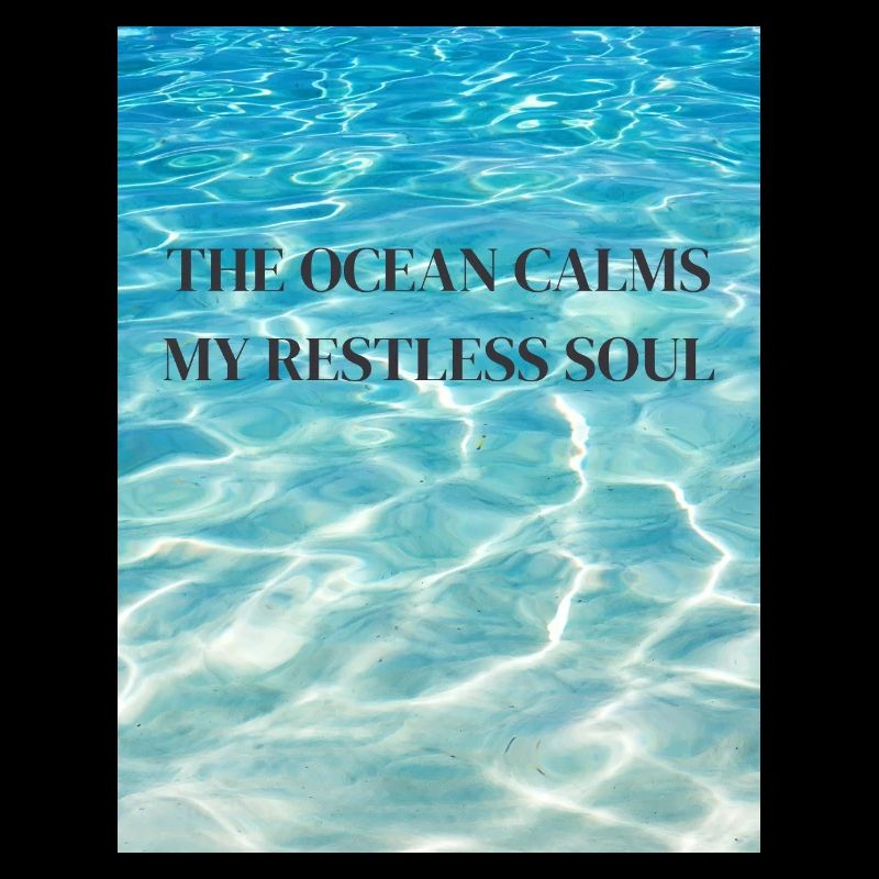 The Ocean calms my restless Soul