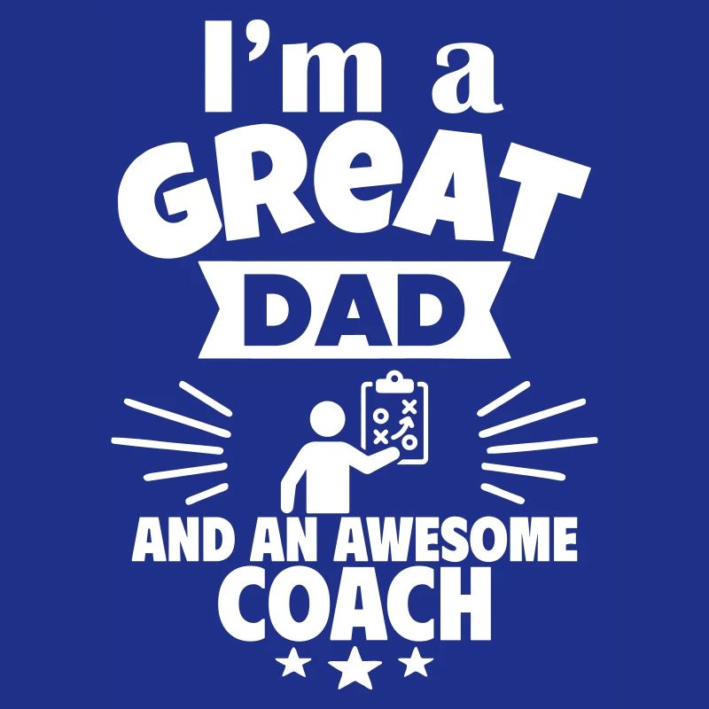 I'm a great dad and a great coach