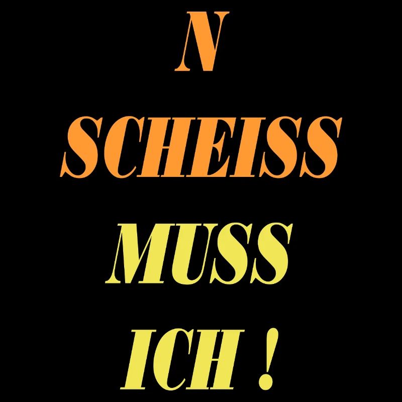 spruch n scheiss muss ich