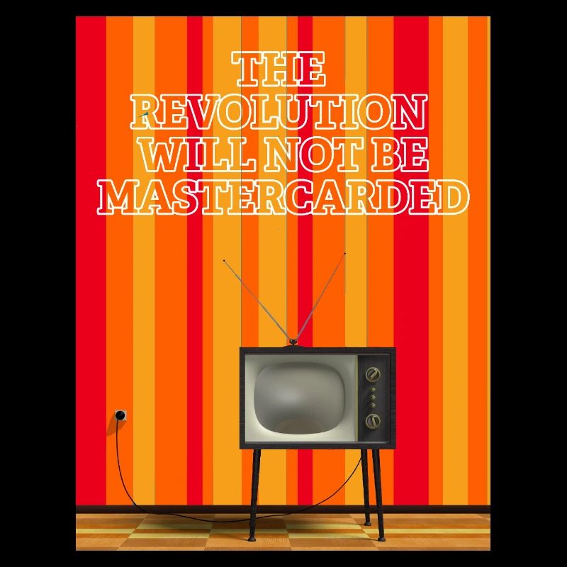 The Revolution Will not Be Mastercarded
