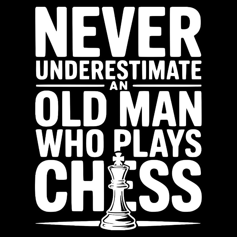 Never Underestimate and Old Man Who Plays Chess