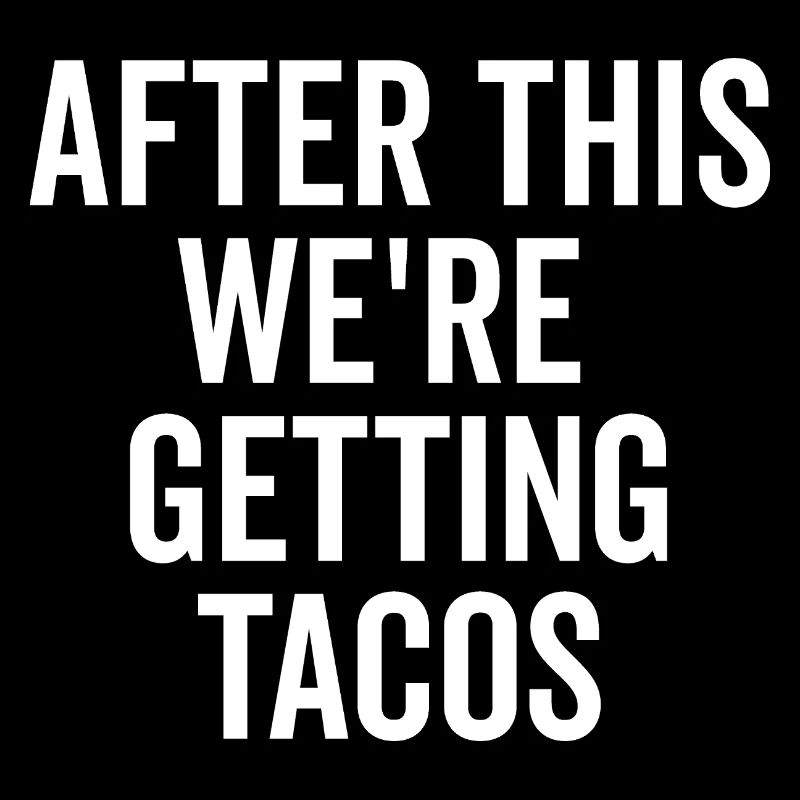 After This We’re Getting Tacos