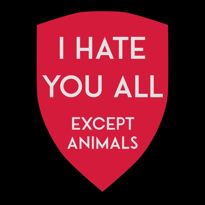 I HATE YOU ALL EXCEPT ANIMALS SHIELD