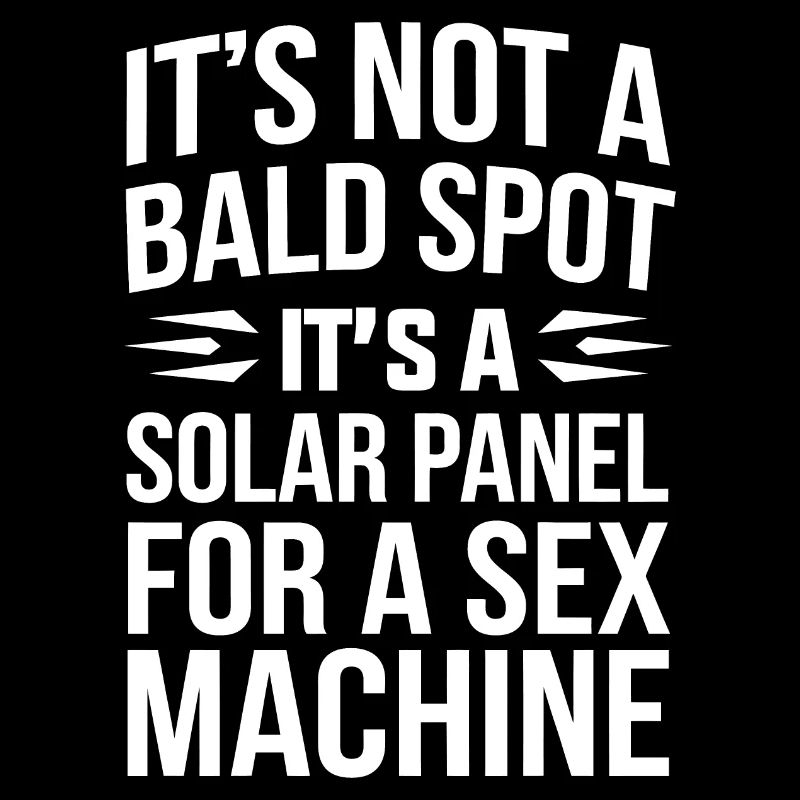 It's Not A Bald Spot it's a Solar For Sex Machine