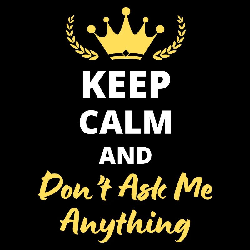 "Keep Calm and Don't Ask Me Anything" - Humor