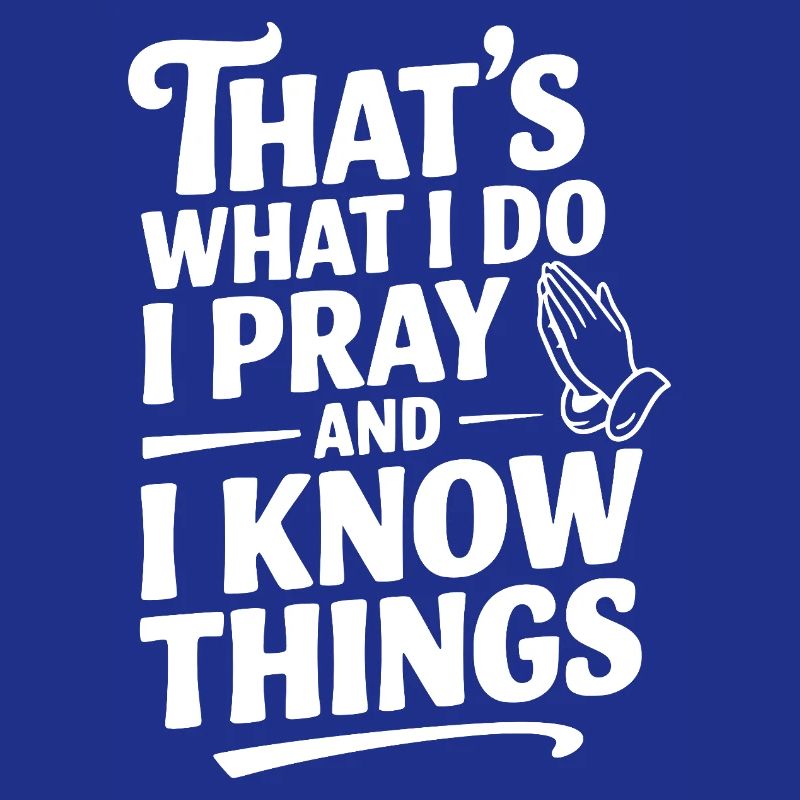 That's What I Do I Pray and I Know Things