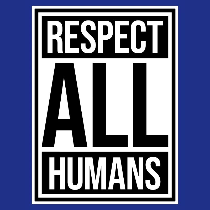Respect All Humans Statement Humanity Saying