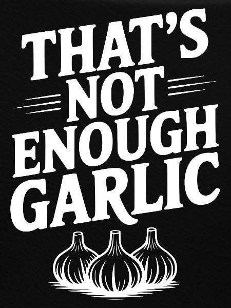 That's Not Enough Garlic