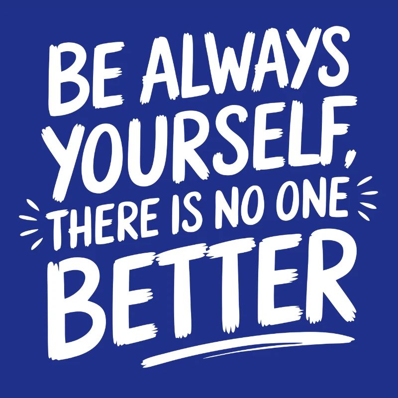 Always be yourself there is no better