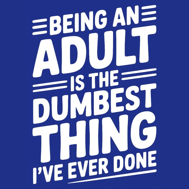 Being an Adult is the Dumbest Thing I’ve Ever Done