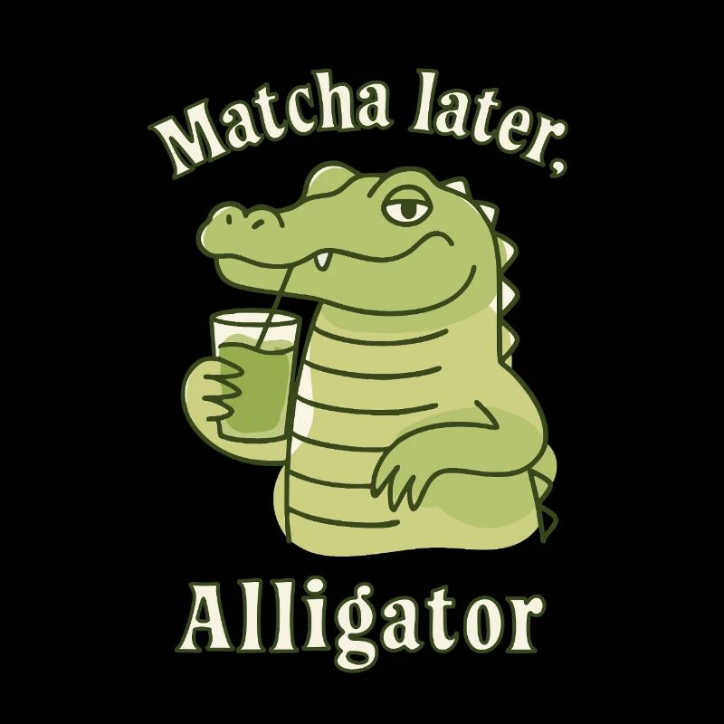 Matcha Later Alligator – Social Trend Saying Tea