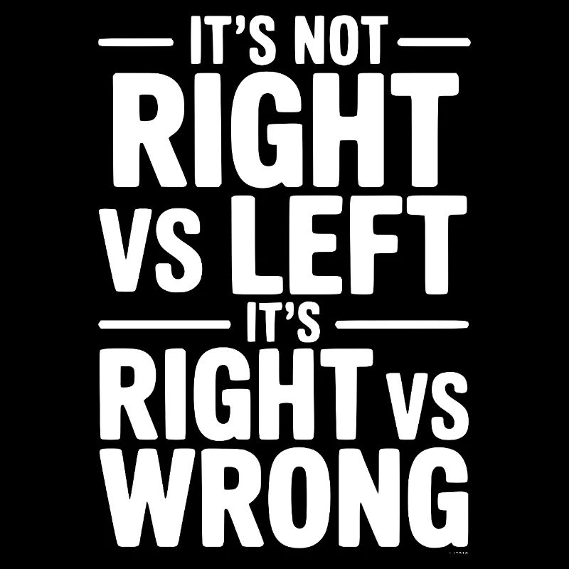 It's Not Right vs Left, It's Right vs Wrong