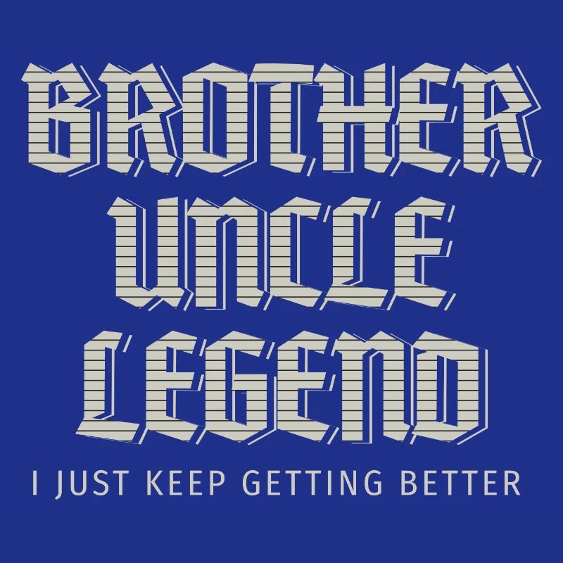 Brother Uncle Legend I Just Keep Getting Better