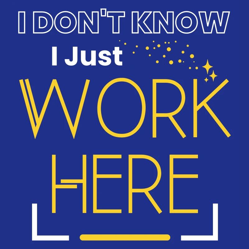 I Don't Know I Just Work Here Sarcastic Saying