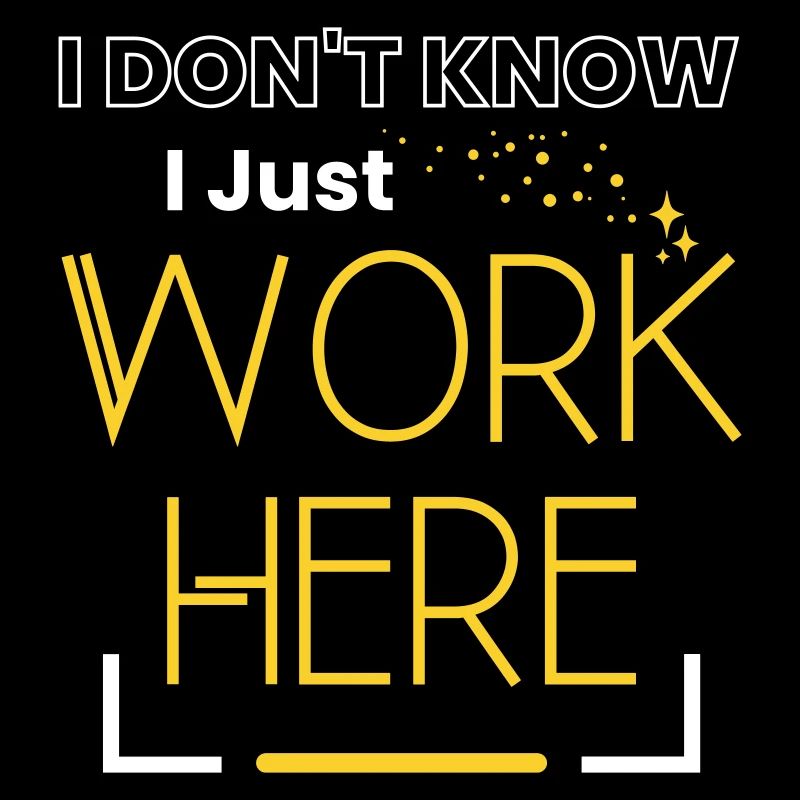 I Don't Know I Just Work Here Sarcastic Saying