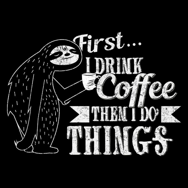Erst trinke ich Kaffee und dann mache ich Dinge