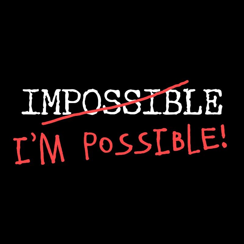 Impossible? Je suis possible! Rien n'est impossible!